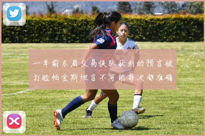 一年前东眉交易侠队获利的预言被打脸帕金斯坦言不可能每次都准确